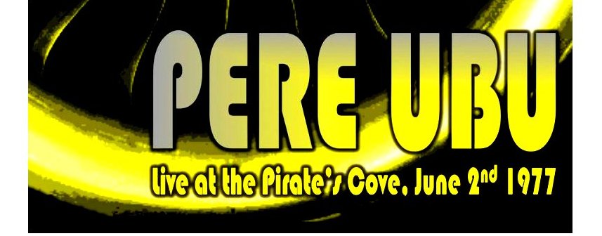 For The Diehard Fans - PERE UBU Live In Cleveland 1977 - TURN UP THE VOLUME